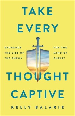 Take Every Thought Captive : Exchange Lies of the Enemy for the Mind of Chris...