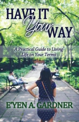Have It Your Way: A Practical Guide To Living Life On Your Terms