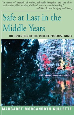 Safe at Last in the Middle Years : The Invention of the Midlife Progress Nove...