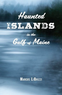 Haunted Islands in the Gulf of Maine, Paperback by Librizzi, Marcus, Brand Ne...