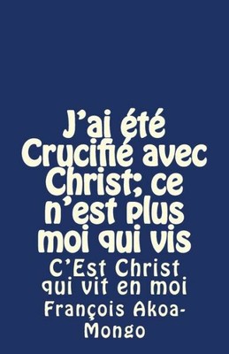 J'ai ?T? Crucifi? Avec Christ; Ce N'est Plus Moi Qui Vis: C'est Christ Qui ...