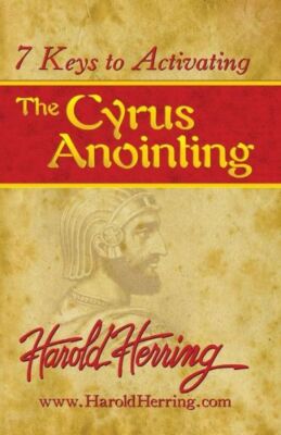 7 Keys To Activating The Cyrus Anointing