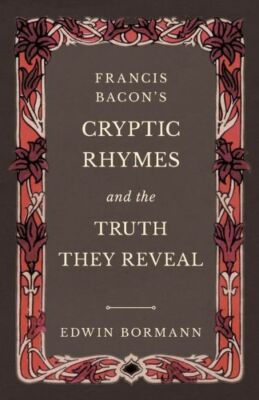 Francis Bacon's Cryptic Rhymes And The Truth They Reveal