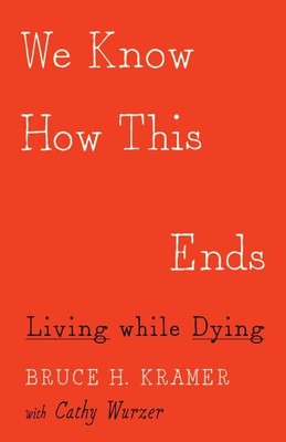 We Know How This Ends : Living While Dying, Paperback by Kramer, Bruce H.; Wu...