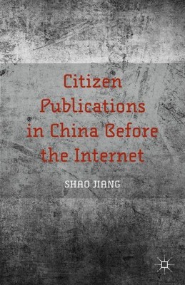 Citizen Publications in China Before the Internet, Hardcover by Jiang, Shao, ...
