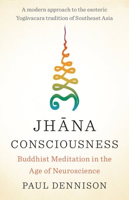 Jhana Consciousness : Buddhist Meditation in the Age of Neuroscience, Paperba...