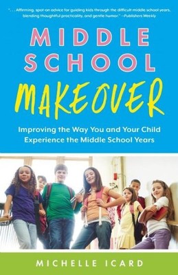 Middle School Makeover : Improving the Way You and Your Child Experience the ...