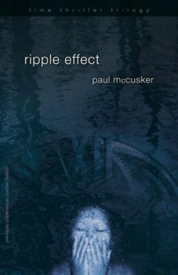Ripple Effect (Time Thriller Trilogy, Book 1) McCusker, Paul