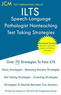 Ilts Speech-Language Pathologist Nonteaching - Test Taking Strategies: Ilts...