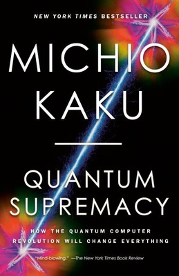 Quantum Supremacy : How the Quantum Computer Revolution Will Change Everythin...