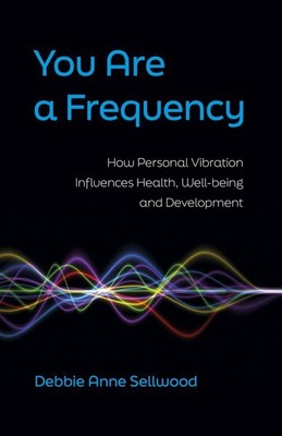 You Are a Frequency : How Personal Vibration Influences Health, Well-being an...