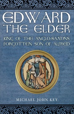 Edward the Elder : King of the Anglo-saxons, Forgotten Son of Alfred, Paperba...