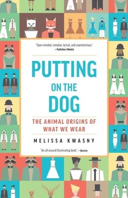 Putting on the Dog : The Animal Origins of What We Wear, Paperback by Kwasny,...