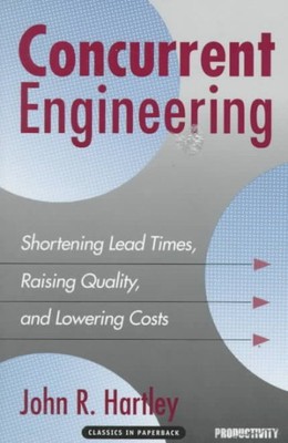 Concurrent Engineering : Shortening Lead Times, Raising Quality, and Lowering...