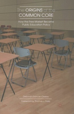 Origins of the Common Core : How the Free Market Became Public Education Poli...