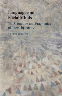 Language and Social Minds : The Semantics and Pragmatics of Intersubjectivity...