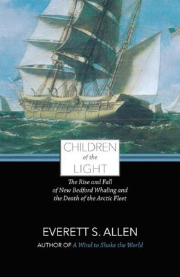 Children of the Light : The Rise and Fall of New Bedford Whaling and the Deat...