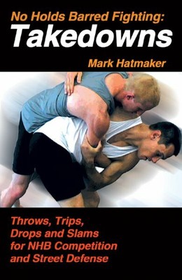 No Holds Barred Fighting: Takedowns : Throws, Trips, Drops, And Slams for NHB...