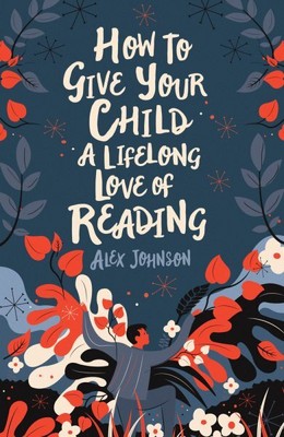 How to Give Your Child a Lifelong Love of Reading, Paperback by Johnson, Alex...