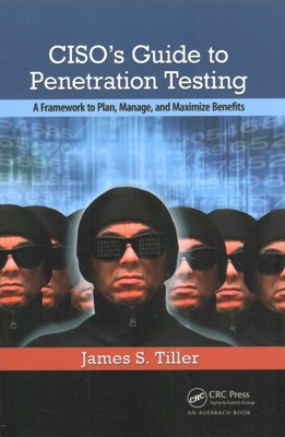 Ciso's Guide to Penetration Testing : A Framework to Plan, Manage, and Maximi...