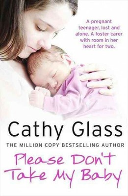 Please Don't Take My Baby : A Pregnant Teenager, Lost and Alone. a Foster Car...