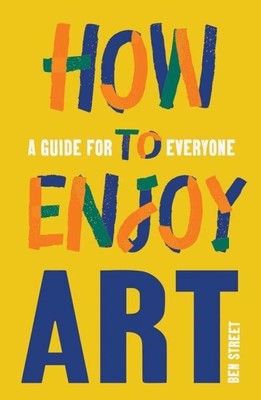 How to Enjoy Art : A Guide for Everyone, Paperback by Street, Ben, Brand New,...