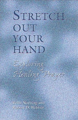 Stretch Out Your Hand : Exploring Healing Prayer, Paperback by Norberg, Tilda...