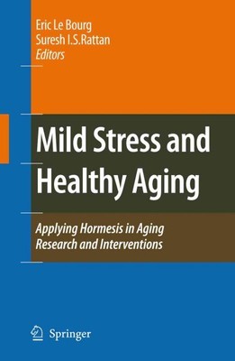 Mild Stress and Healthy Aging : Applying Hormesis in Aging Research and Inter...