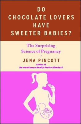 Do Chocolate Lovers Have Sweeter Babies? : The Surprising Science of Pregnanc...