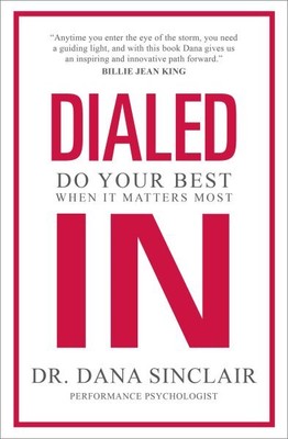 Dialed In : Do Your Best When It Matters Most, Hardcover by Sinclair, Dana, D...