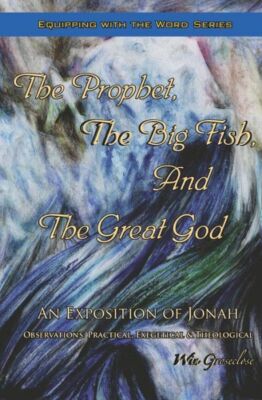 The Prophet, The Big Fish, And The Great God: An Exposition Of Jonah