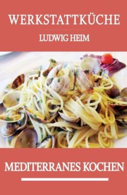 Werkstattkueche: Mediterranes Kochen