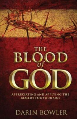 The Blood Of God: Appreciating And Applying The Remedy For Your Sins