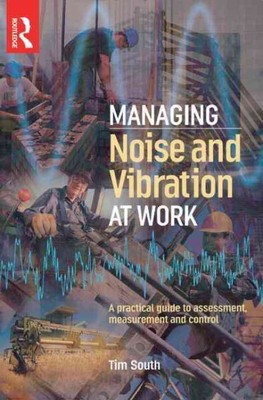 Managing Noise And Vibration At Work : A Practical Guide To Assessment, Measu...