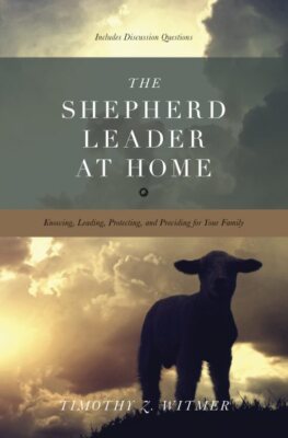 Shepherd Leader at Home : Knowing, Leading, Protecting, and Providing for You...