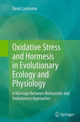 Oxidative Stress and Hormesis in Evolutionary Ecology and Physiology : A Marr...