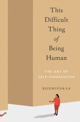 This Difficult Thing of Being Human : The Art of Self-compassion, Paperback b...
