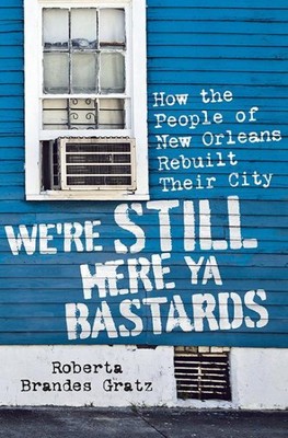 We're Still Here Ya Bastards : How the People of New Orleans Rebuilt Their Ci...