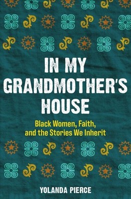 In My Grandmother's House : Black Women, Faith, and the Stories We Inherit, P...