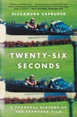 Twenty-Six Seconds : A Personal History of the Zapruder Film, Paperback by Za...
