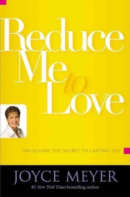 Reduce Me to Love : Unlocking the Secret to Lasting Joy, Paperback by Meyer, ...