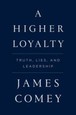 A Higher Loyalty: Truth, Lies, and Leadership by Comey, James