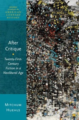After Critique : Twenty-First-Century Fiction in a Neoliberal Age, Hardcover ...