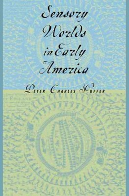 Sensory Worlds in Early America, Paperback by Hoffer, Peter Charles, Brand Ne...