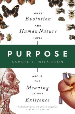 Purpose : What Evolution and Human Nature Imply About the Meaning of Our Exis...