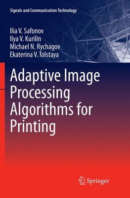 Adaptive Image Processing Algorithms for Printing, Paperback by Safonov, Ilia...