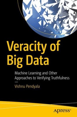 Veracity of Big Data : Machine Learning and Other Approaches to Verifying Tru...