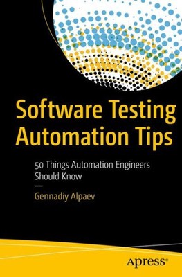 Software Testing Automation Tips : 50 Things Automation Engineers Should Know...