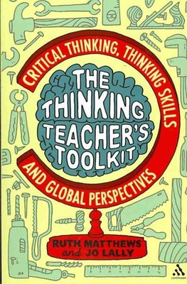 Thinking Teacher's Toolkit : Critical Thinking, Thinking Skills and Global Pe...