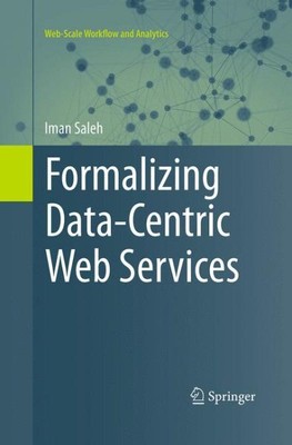Formalizing Data-centric Web Services, Paperback by Saleh, Iman, Brand New, F...